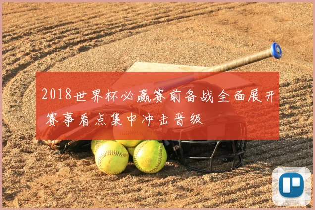 2018世界杯必赢赛前备战全面展开 赛事看点集中冲击晋级