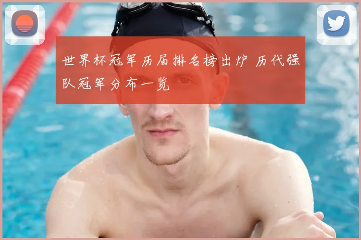 世界杯冠军历届排名榜出炉 历代强队冠军分布一览
