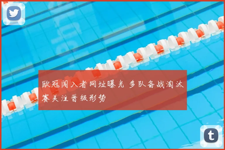 欧冠闯入者网址曝光 多队备战淘汰赛关注晋级形势