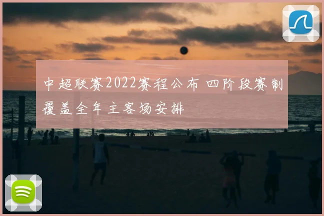 中超联赛2022赛程公布 四阶段赛制覆盖全年主客场安排