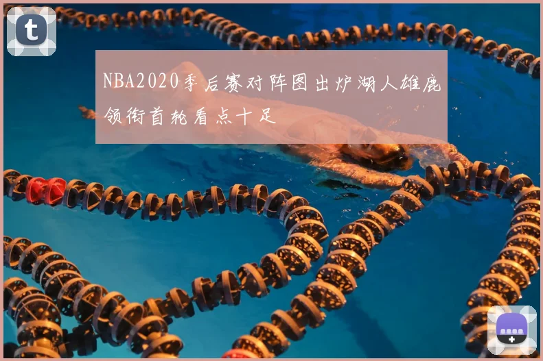 NBA2020季后赛对阵图出炉湖人雄鹿领衔首轮看点十足