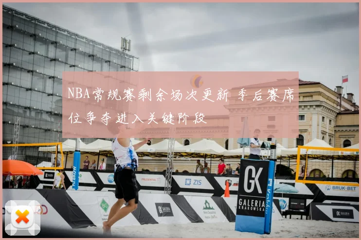 NBA常规赛剩余场次更新 季后赛席位争夺进入关键阶段