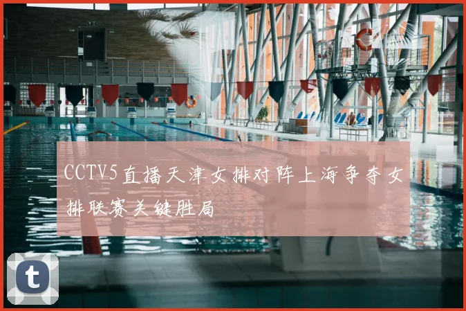CCTV5直播天津女排对阵上海争夺女排联赛关键胜局